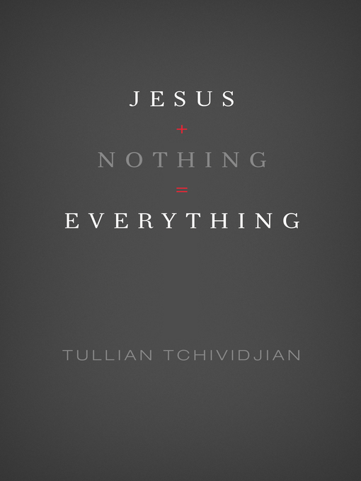 Title details for Jesus + Nothing = Everything by Tullian Tchividjian - Available